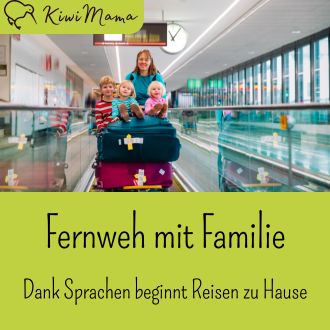 Fernweh mit Familie - Dank Sprachen beginnt Reisen zu Hause